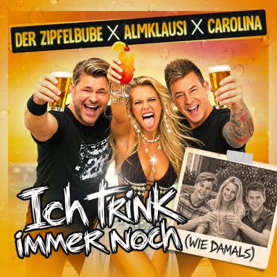 DER ZIPFELBUBE, ALMKLAUSI UND CAROLINA - ICH TRINK IMMER NOCH