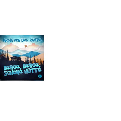 MICHA VON DER RAMPE - BERGE. BERGE, SCHÖNE HÜTTE