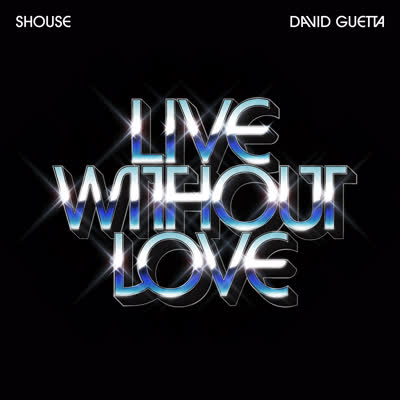 SHOUSE UND DAVID GUETTA - LIVE WITHOUT LOVE