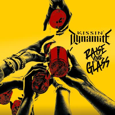 KISSIN' DYNAMITE - RAISE YOUR GLASS