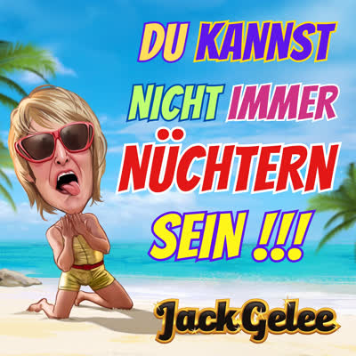 JACK GELEE - DU KANNST NICHT IMMER NÜCHTERN SEIN