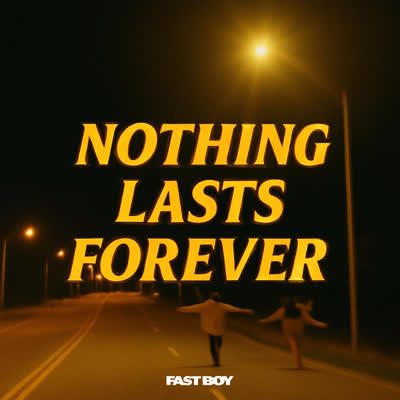 FAST BOY - NOTHING LASTS FOREVER