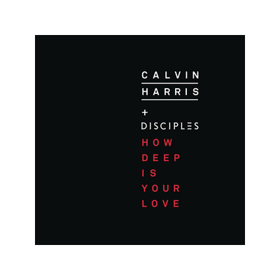 CALVIN HARRIS UND DISCIPLES - HOW DEEP IS YOUR LOVE